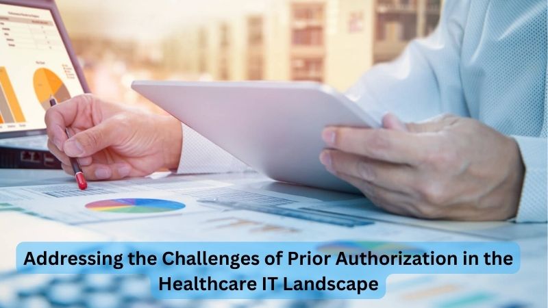 Addressing the Challenges of Prior Authorization in the Healthcare IT Landscape